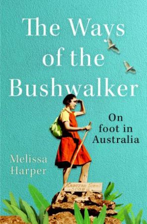 The Ways Of The Bushwalker by Melissa Harper