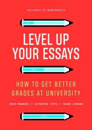 Level Up Your Essays by Inger Mewburn & Katherine Firth & Shaun Lehmann