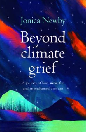 Beyond Climate Grief by Jonica Newby