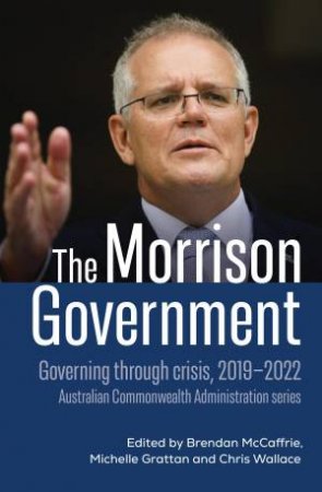 The Morrison Government by Brendan McCaffrie & Michelle Grattan & Chris Wallace