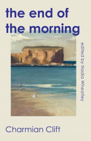 The End of the Morning by Charmian Clift & Nadia Wheatley