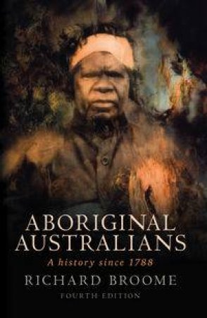 Aboriginal Australians: A History Since 1788 by Richard Broome