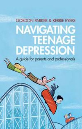 Navigating Teenage Depression: A Guide for Parents and Professionals by Gordon Parker & Kerrie Eyres