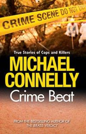 Crime Beat: True Stories Of Cops And Killers by Michael Connelly