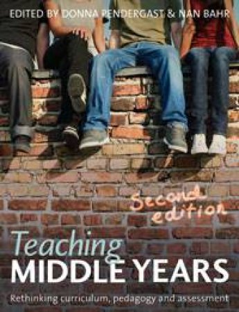 Teaching Middle Years, 2nd Ed: Rethinking Curriculum, Pedagogy and Assessment by Donna Pendergast & Nan Bahr