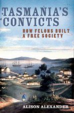 Tasmanias Convicts How Felons Built a Free Society