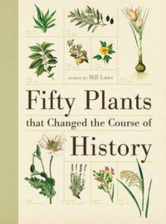 Fifty Plants That Changed The Course of History by Bill Laws