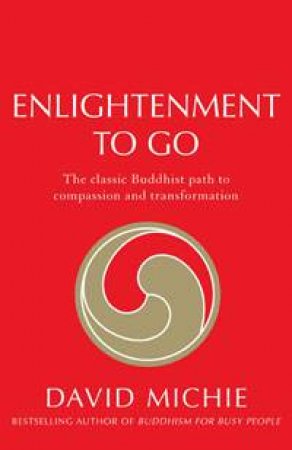Enlightenment To Go: The Classic Buddhist Path of Compassion and Transformation by David Michie