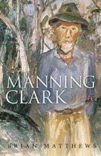 Manning Clark A Life