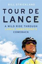 Tour de Lance A Wild Ride Through Lance Armstrongs Comeback