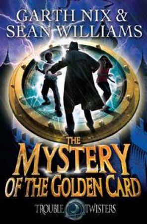 The Mystery of the Golden Card by Garth Nix & Sean Williams