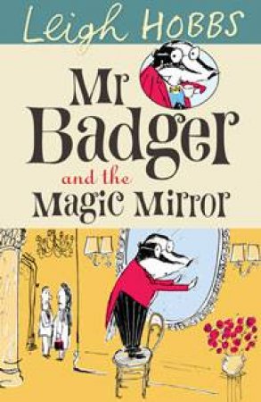 Mr Badger And The Magic Mirror by Leigh Hobbs