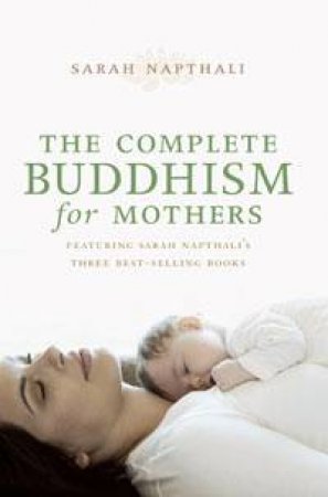 The Complete Buddhism for Mothers by Sarah Napthali