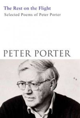 The Rest on the Flight: Selected Poems by Peter Porter