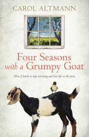 Four Seasons with a Grumpy Goat by Carol Altman