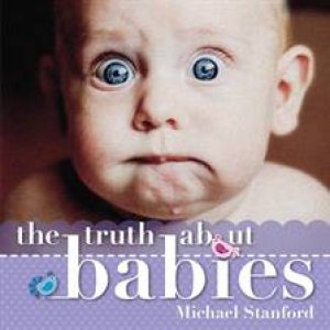 Truth About Babies by Michael Stanford