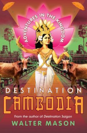 Destination Cambodia by Walter Mason