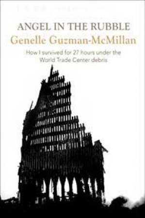 Angel in the Rubble: How I survived for 27 hours under the World Trade Center debris by Genelle Guzman-McMillan