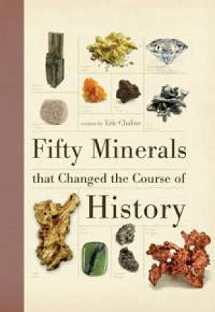Fifty Minerals that Changed the Course of History by Eric Chaline