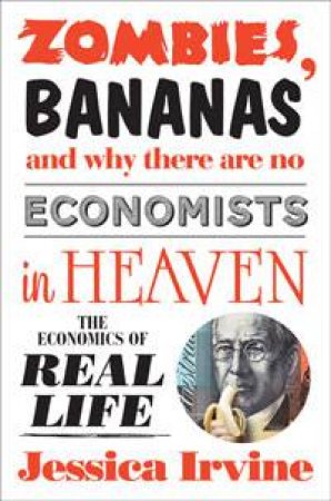 Zombies, Bananas And Why There Are No Economists in Heaven by Jessica Irvine