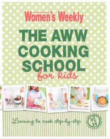 AWW Cooking School For Kids by Australian Women's Weekly