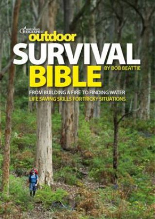 Australian Geographic Outdoor Survival Bible by Rob Beattie