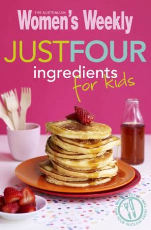 AWW Just Four Ingredients For Kids by Australian Women's Weekly