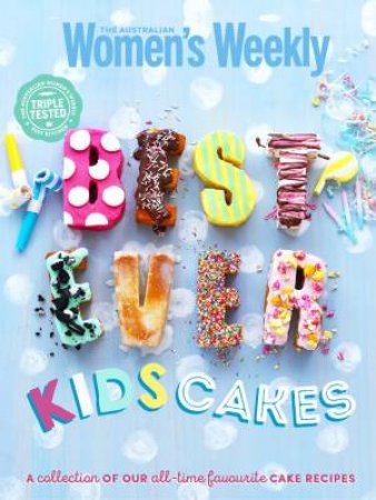 AWW: Best-ever Kids Cakes: The Complete Collection by Australian Women's Weekly
