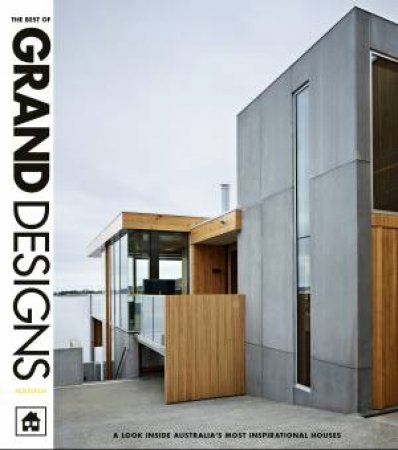 The Best Of Grand Designs Australia: A Look Inside Australia's Most Inspirational Houses by Various