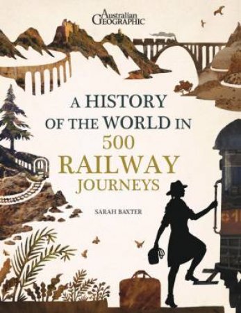 A History Of The World In 500 Railway Journeys by Sarah Baxter