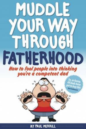 Muddle Your Way Through Fatherhood by Paul Merrill