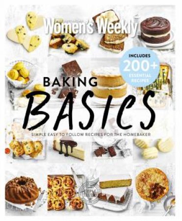 AWW: Baking Basics: Simple Easy To Follow Recipes For The Home Baker by The Australian Women's Weekly