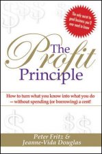 The Profit Principle Turn What You Know Into What You Do  Without Borrowing a Cent