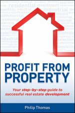 Profit From Property Your StepByStep Guide To Successful Real Estate Development