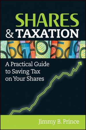 Shares and Taxation: A Practical Guide to Saving Tax on Your Shares by Jimmy B Prince
