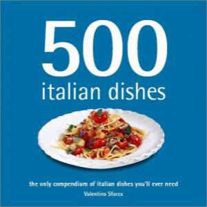 500 Italian Dishes by Valentina Sforza