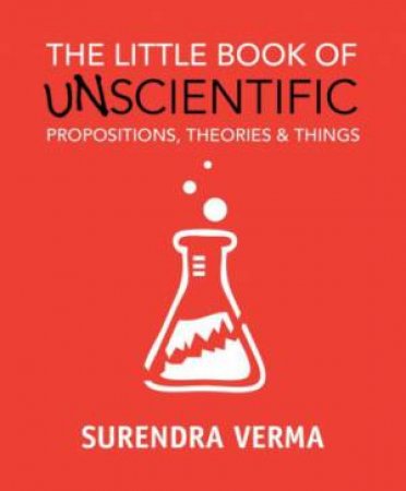 The Little Book of Unscientific Propositions, Theories & Things by Surendra Verma