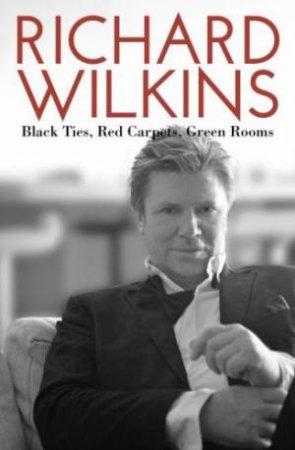 Black Ties, Red Carpets, Green Rooms by Richard Wilkins