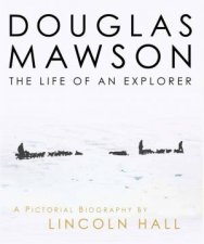 Douglas Mawson The Life of an Explorer