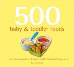 500 Baby & Toddler Foods by Beverley Glock