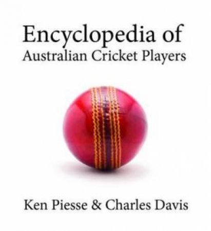 Encyclopedia of Australian Cricket Players by Ken & Davis Charles Piesse