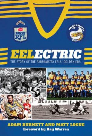 Eelectric: The Story Of Parramatta's Golden Era 1981-86 by Matt Logue & Adam Burnett
