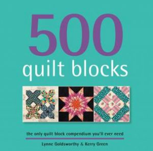 500 Quilt Blocks by Lynne Goldsworthy & Kerry Green