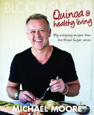 Blood Sugar: Quinoa and Healthy Living by Michael Moore