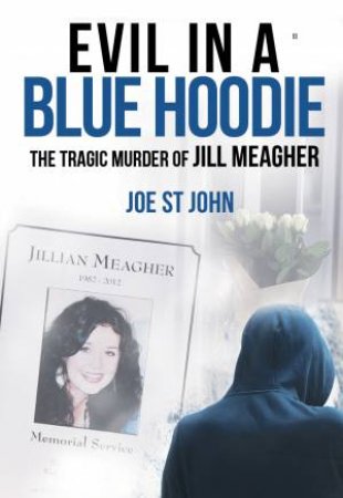 Evil In A Blue Hoodie: Tragic Murder of Jill Meagher by Joe St John