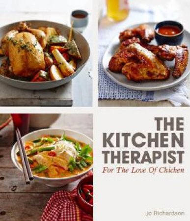 The Kitchen Therapist: For the Love of Chicken by Jo Richardson
