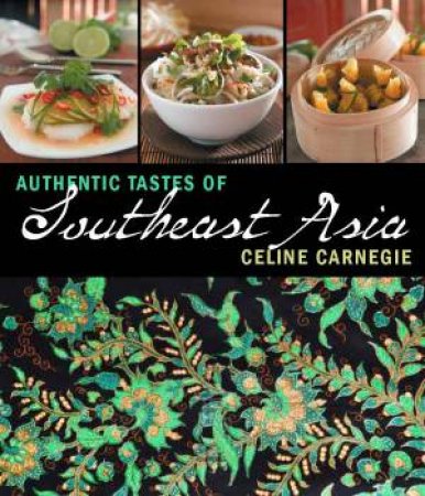 Authentic Tastes of Southeast Asia by Celine Carnegie