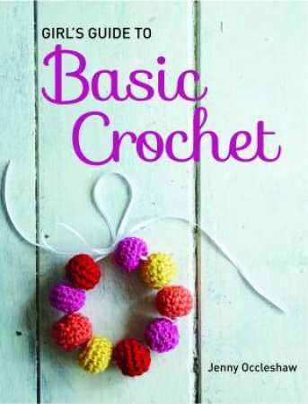 A Girls Guide To Basic Crochet by Jenny Occleshaw