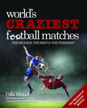 World's Craziest Football Matches - Waterproof Bathroom Ed. by Colin Mitchell