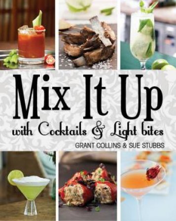 Mix It Up with Cocktails & Light Bites by Grant Collins & Sue Stubbs